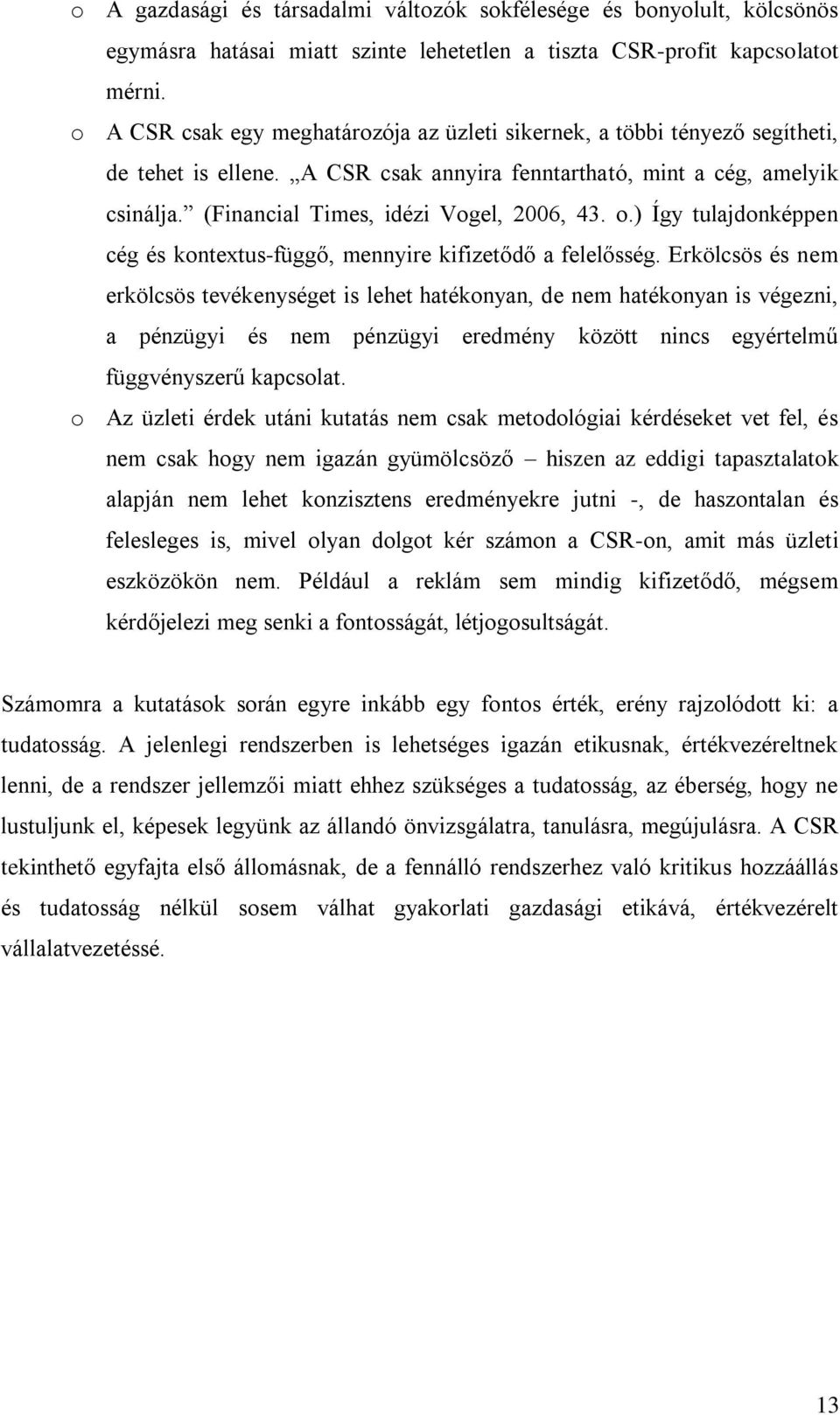 (Financial Times, idézi Vogel, 2006, 43. o.) Így tulajdonképpen cég és kontextus-függő, mennyire kifizetődő a felelősség.