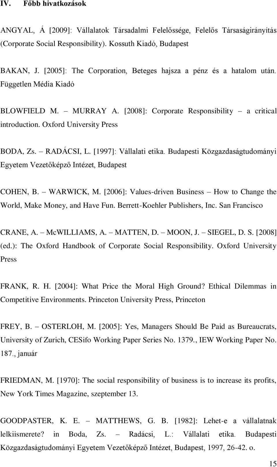 Oxford University Press BODA, Zs. RADÁCSI, L. [1997]: Vállalati etika. Budapesti Közgazdaságtudományi Egyetem Vezetőképző Intézet, Budapest COHEN, B. WARWICK, M.