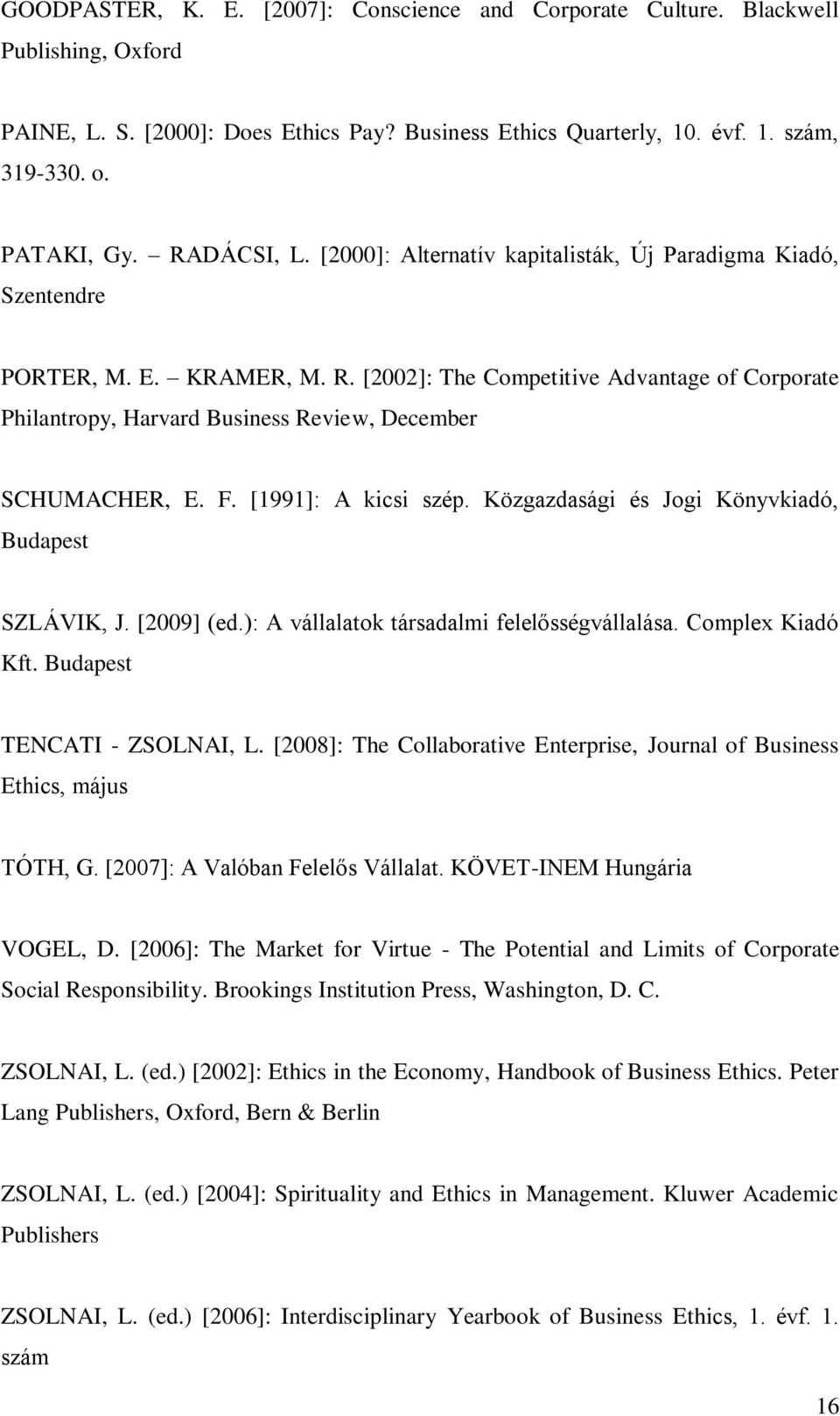 [2002]: The Competitive Advantage of Corporate Philantropy, Harvard Business Review, December SCHUMACHER, E. F. [1991]: A kicsi szép. Közgazdasági és Jogi Könyvkiadó, Budapest SZLÁVIK, J. [2009] (ed.