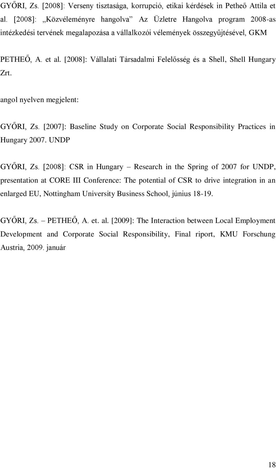 [2008]: Vállalati Társadalmi Felelősség és a Shell, Shell Hungary Zrt. angol nyelven megjelent: GYŐRI, Zs. [2007]: Baseline Study on Corporate Social Responsibility Practices in Hungary 2007.