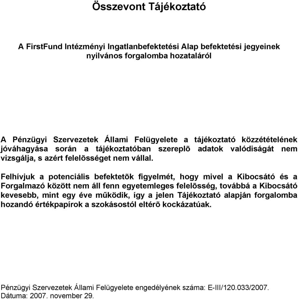 Felhívjuk a potenciális befektetõk figyelmét, hogy mivel a Kibocsátó és a Forgalmazó között nem áll fenn egyetemleges felelõsség, továbbá a Kibocsátó kevesebb, mint egy éve