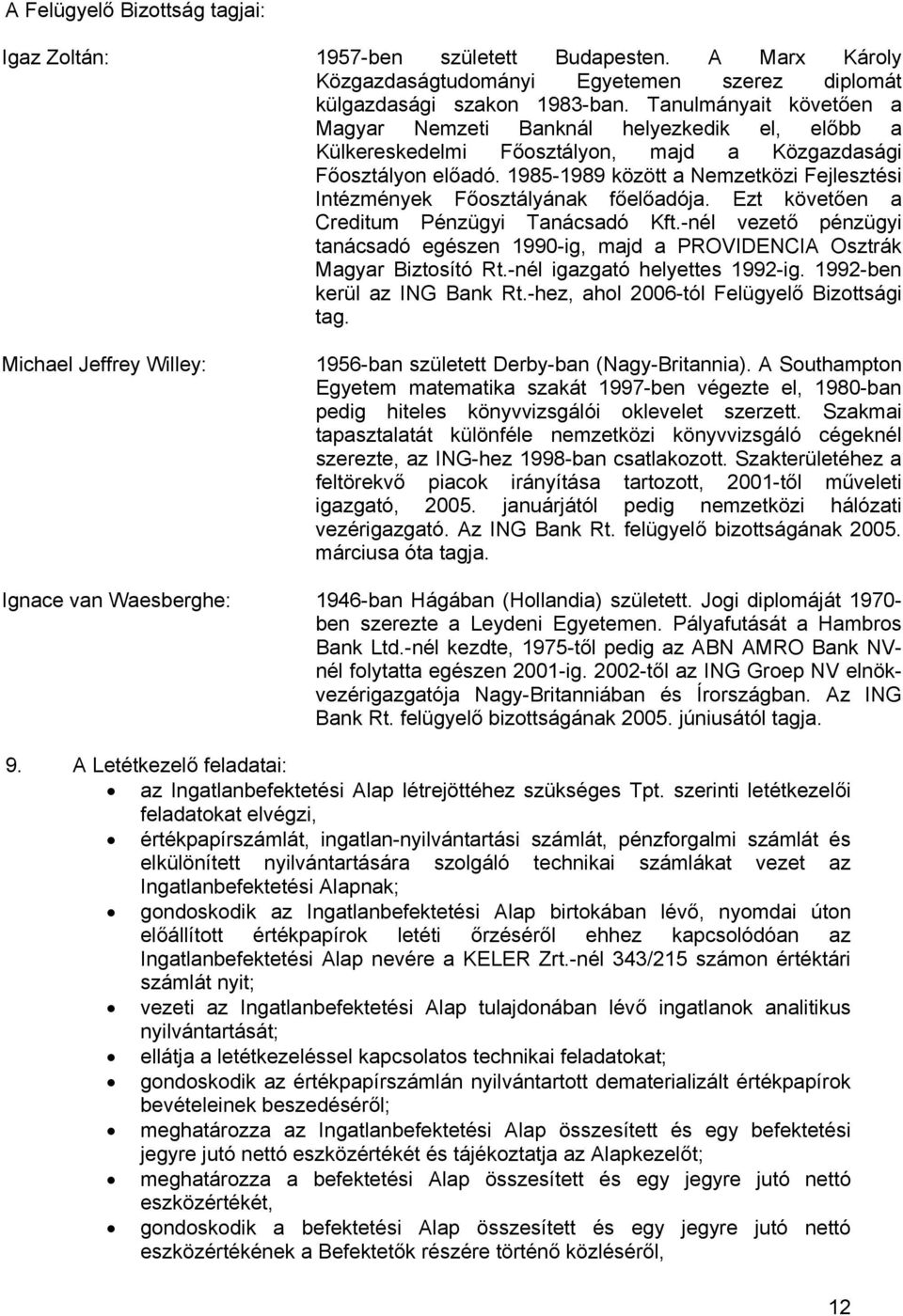 1985-1989 között a Nemzetközi Fejlesztési Intézmények Főosztályának főelőadója. Ezt követően a Creditum Pénzügyi Tanácsadó Kft.