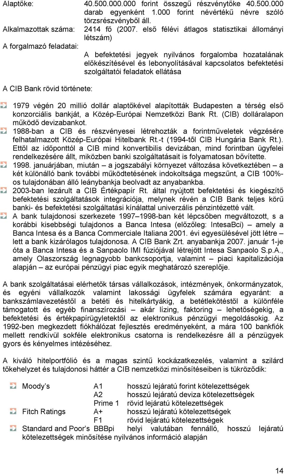 kapcsolatos befektetési szolgáltatói feladatok ellátása 1979 végén 20 millió dollár alaptőkével alapították Budapesten a térség első konzorciális bankját, a Közép-Európai Nemzetközi Bank Rt.