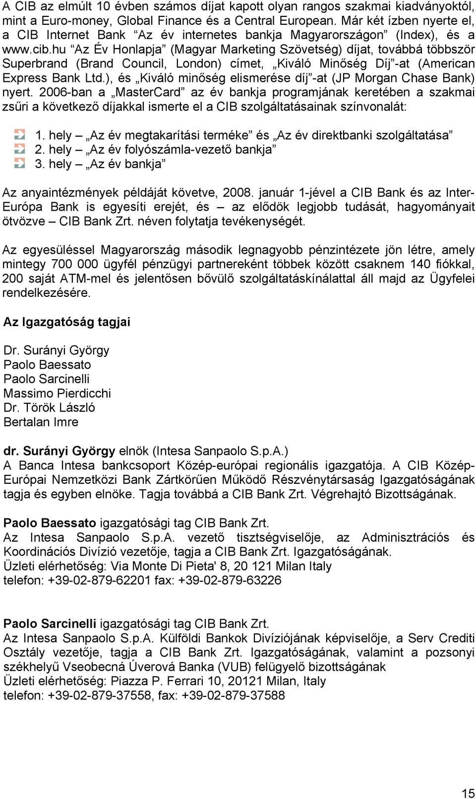 hu Az Év Honlapja (Magyar Marketing Szövetség) díjat, továbbá többször Superbrand (Brand Council, London) címet, Kiváló Minőség Díj -at (American Express Bank Ltd.