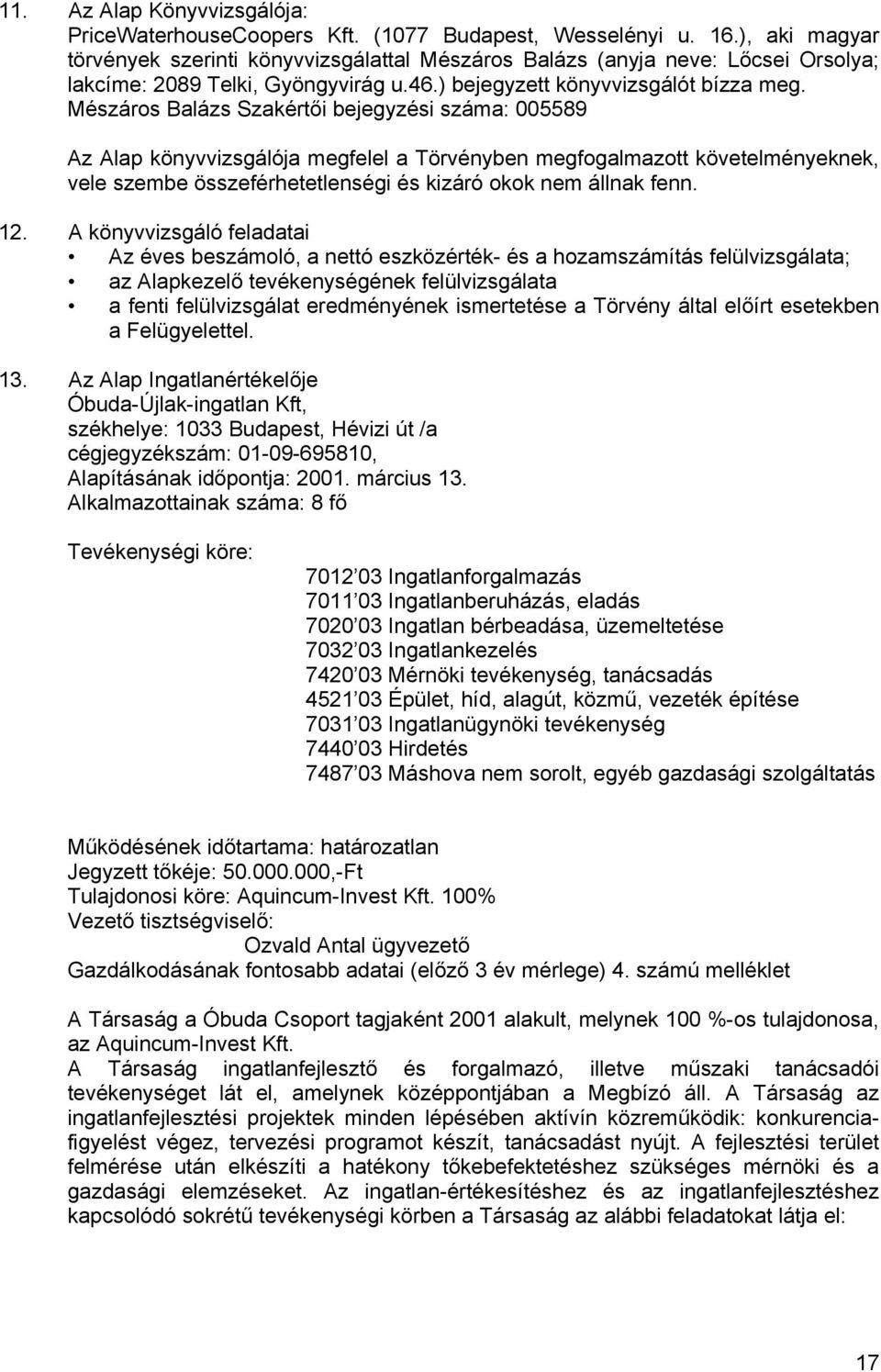 Mészáros Balázs Szakértői bejegyzési száma: 005589 Az Alap könyvvizsgálója megfelel a Törvényben megfogalmazott követelményeknek, vele szembe összeférhetetlenségi és kizáró okok nem állnak fenn. 12.