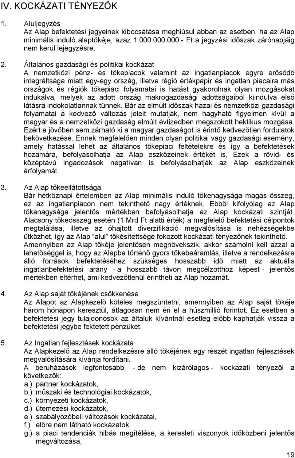 Általános gazdasági és politikai kockázat A nemzetközi pénz- és tőkepiacok valamint az ingatlanpiacok egyre erősödő integráltsága miatt egy-egy ország, illetve régió értékpapír és ingatlan piacaira