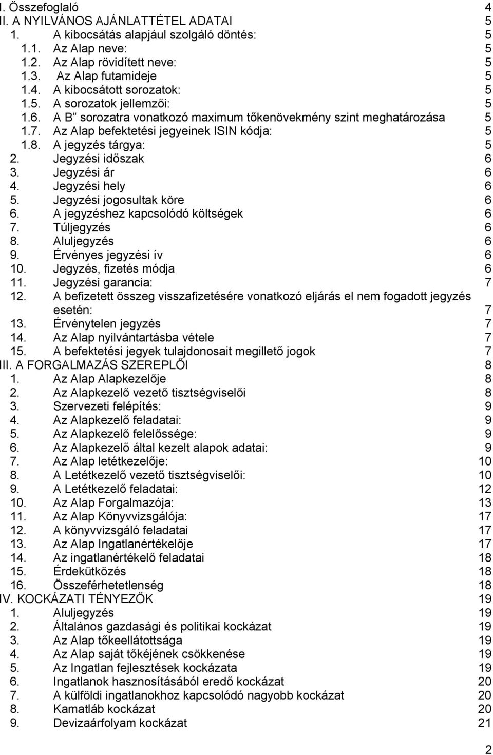 Jegyzési ár 6 4. Jegyzési hely 6 5. Jegyzési jogosultak köre 6 6. A jegyzéshez kapcsolódó költségek 6 7. Túljegyzés 6 8. Aluljegyzés 6 9. Érvényes jegyzési ív 6 10. Jegyzés, fizetés módja 6 11.