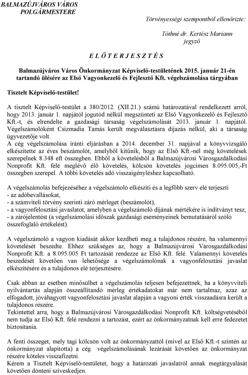 január 1. napjától jogutód nélkül megszünteti az Első Vagyonkezelő és Fejlesztő Kft.-t, és elrendelte a gazdasági társaság végelszámolását 2013. január 1. napjától. Végelszámolóként Csizmadia Tamás került megválasztásra díjazás nélkül, aki a társaság ügyvezetője volt.