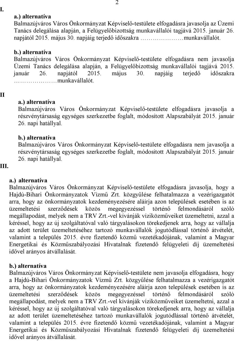 ) alternatíva Balmazújváros Város Önkormányzat Képviselő-testülete elfogadásra nem javasolja Üzemi Tanács delegálása alapján, a Felügyelőbizottság munkavállalói tagjává 2015. január 26. napjától 2015.