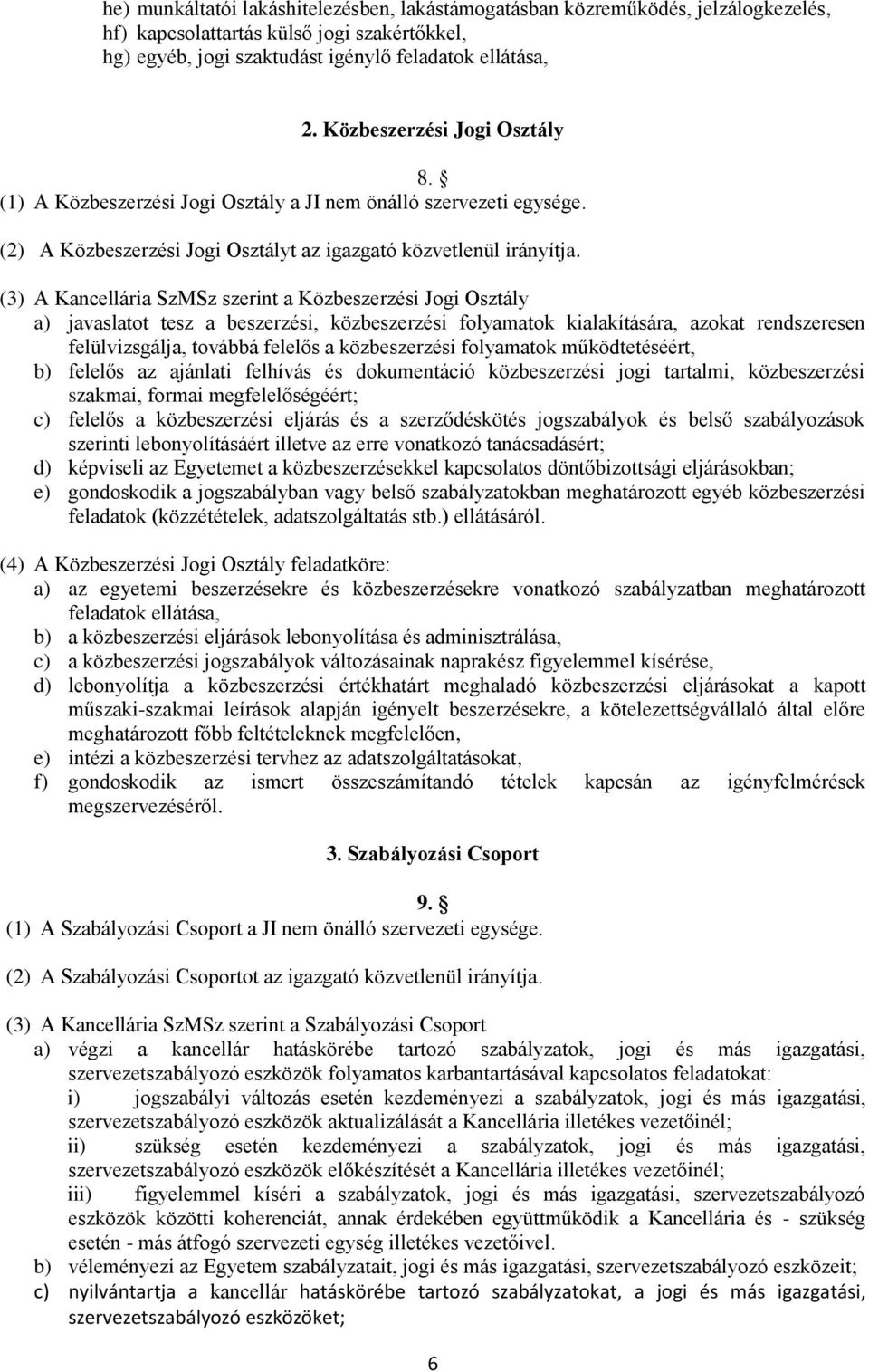 (3) A Kancellária SzMSz szerint a Közbeszerzési Jogi Osztály a) javaslatot tesz a beszerzési, közbeszerzési folyamatok kialakítására, azokat rendszeresen felülvizsgálja, továbbá felelős a