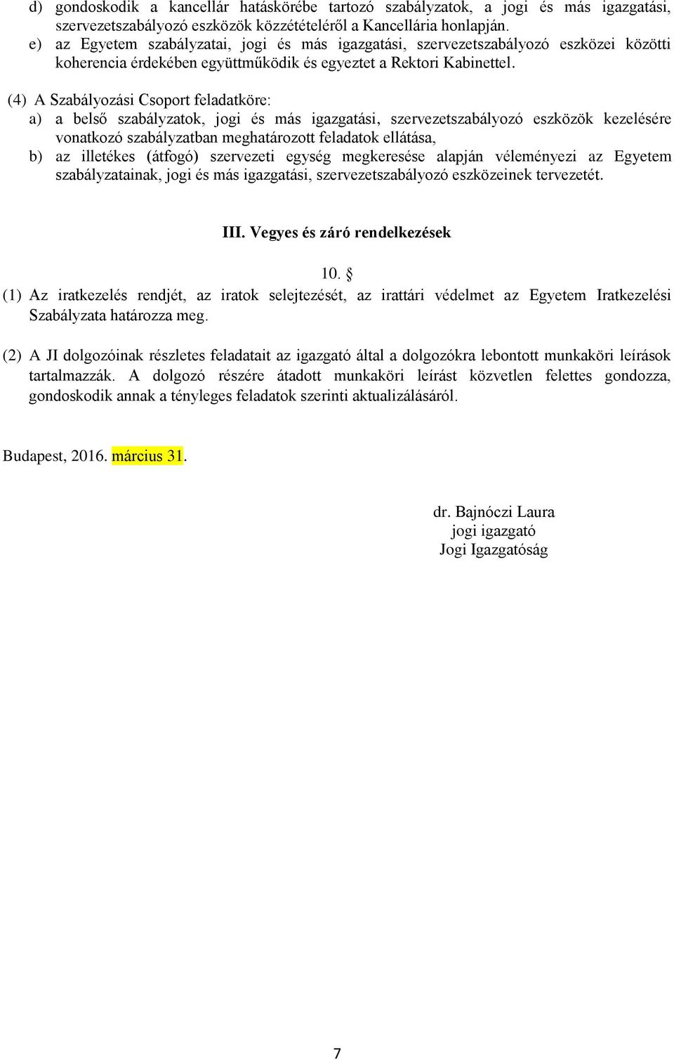 (4) A Szabályozási Csoport feladatköre: a) a belső szabályzatok, jogi és más igazgatási, szervezetszabályozó eszközök kezelésére vonatkozó szabályzatban meghatározott feladatok ellátása, b) az