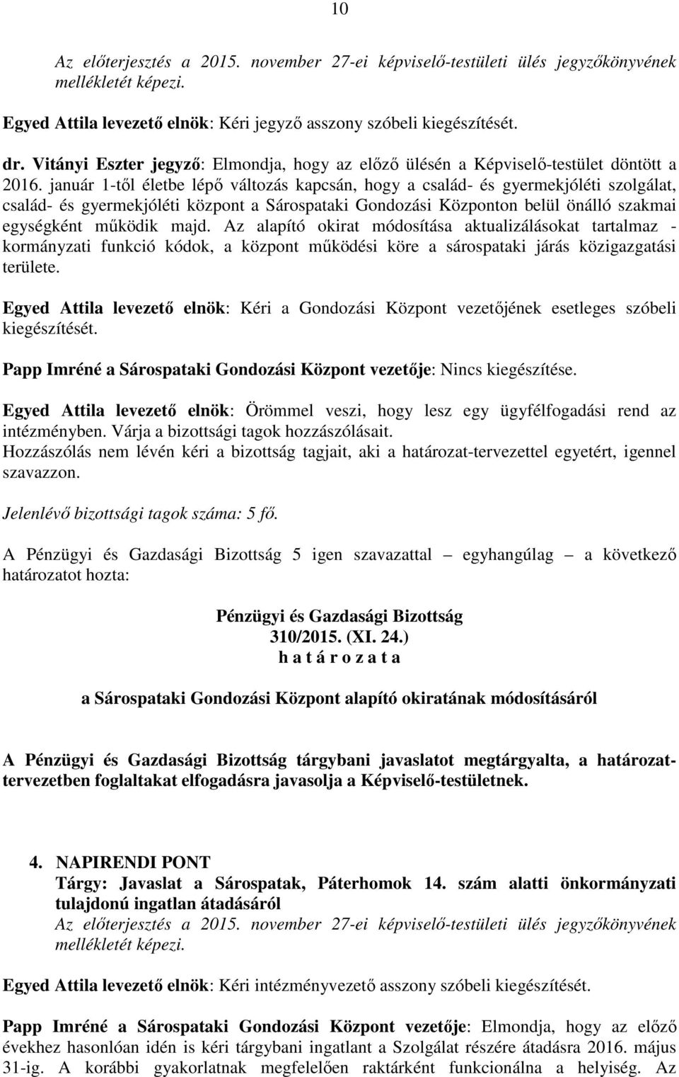 Az alapító okirat módosítása aktualizálásokat tartalmaz - kormányzati funkció kódok, a központ működési köre a sárospataki járás közigazgatási területe.