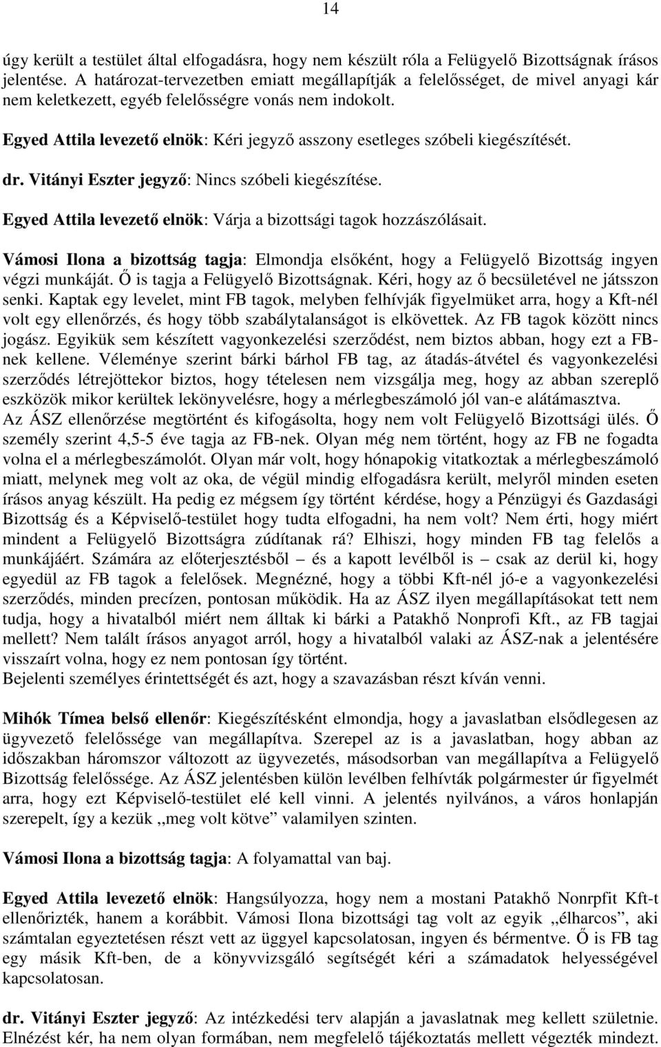 Egyed Attila levezető elnök: Kéri jegyző asszony esetleges szóbeli kiegészítését. dr. Vitányi Eszter jegyző: Nincs szóbeli kiegészítése.