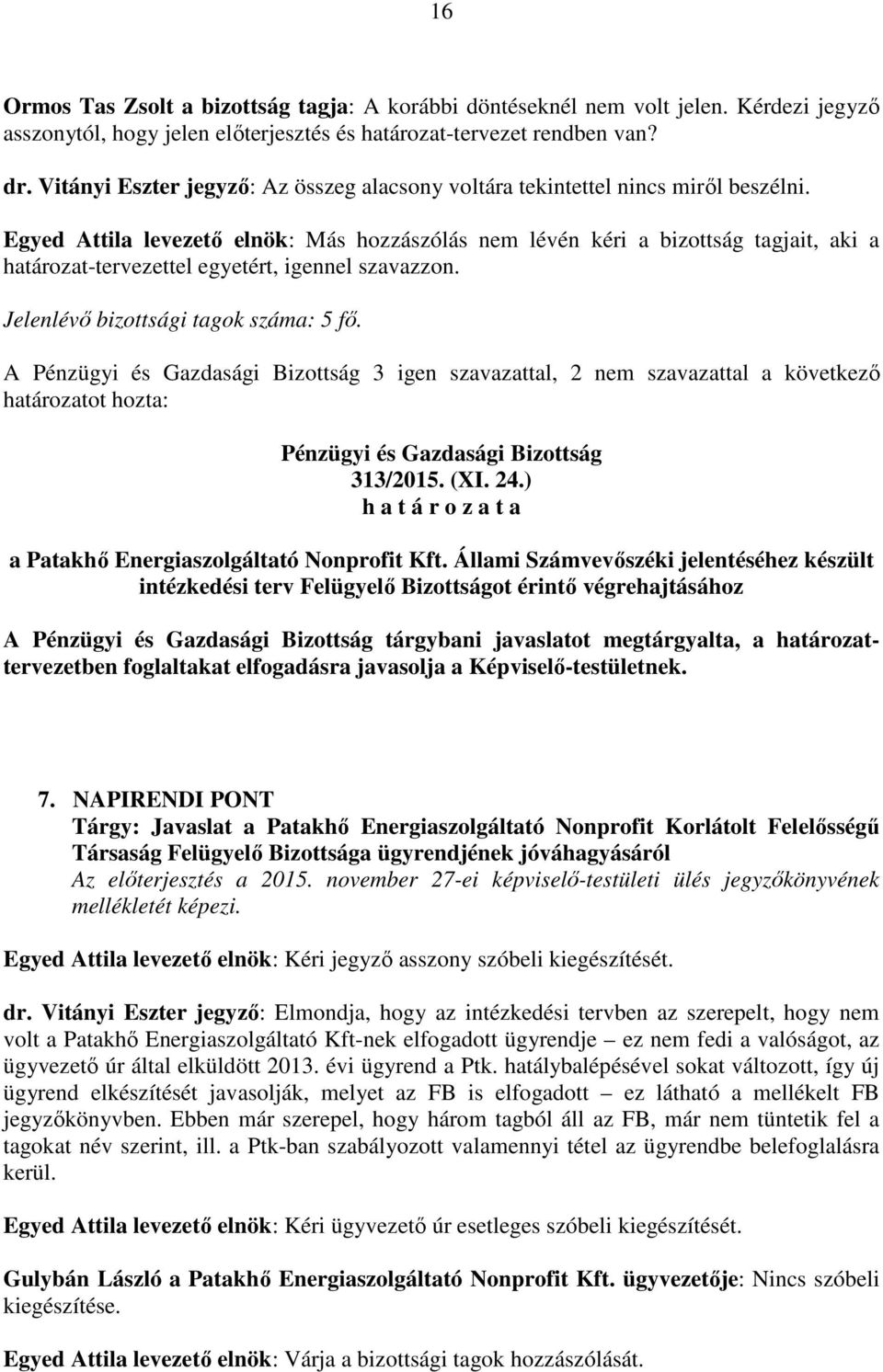 Egyed Attila levezető elnök: Más hozzászólás nem lévén kéri a bizottság tagjait, aki a határozat-tervezettel egyetért, igennel szavazzon. A 3 igen szavazattal, 2 nem szavazattal a következő 313/2015.