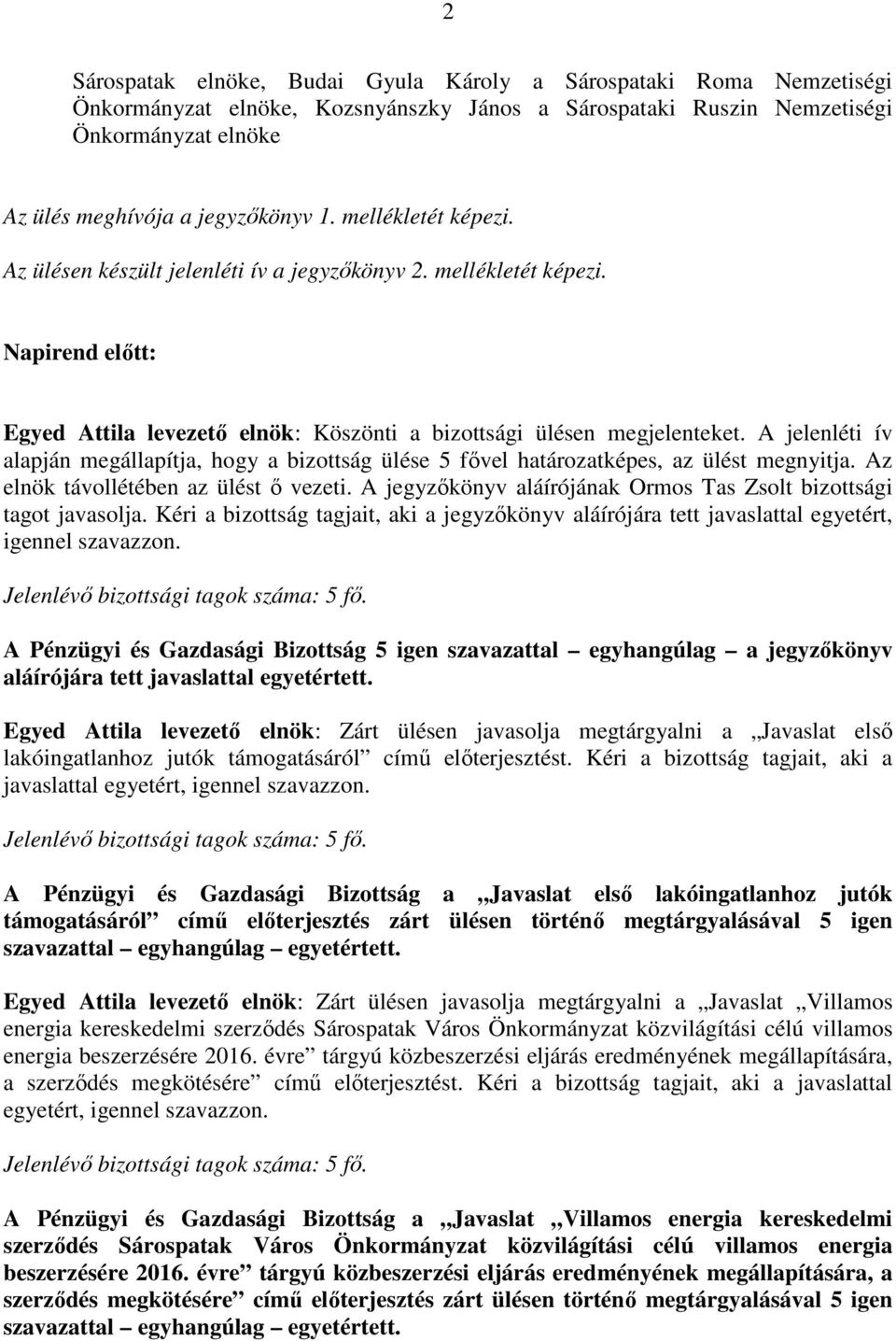 A jelenléti ív alapján megállapítja, hogy a bizottság ülése 5 fővel határozatképes, az ülést megnyitja. Az elnök távollétében az ülést ő vezeti.