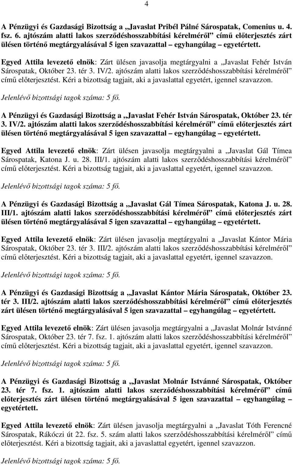 Egyed Attila levezető elnök: Zárt ülésen javasolja megtárgyalni a Javaslat Fehér István Sárospatak, Október 23. tér 3. IV/2.