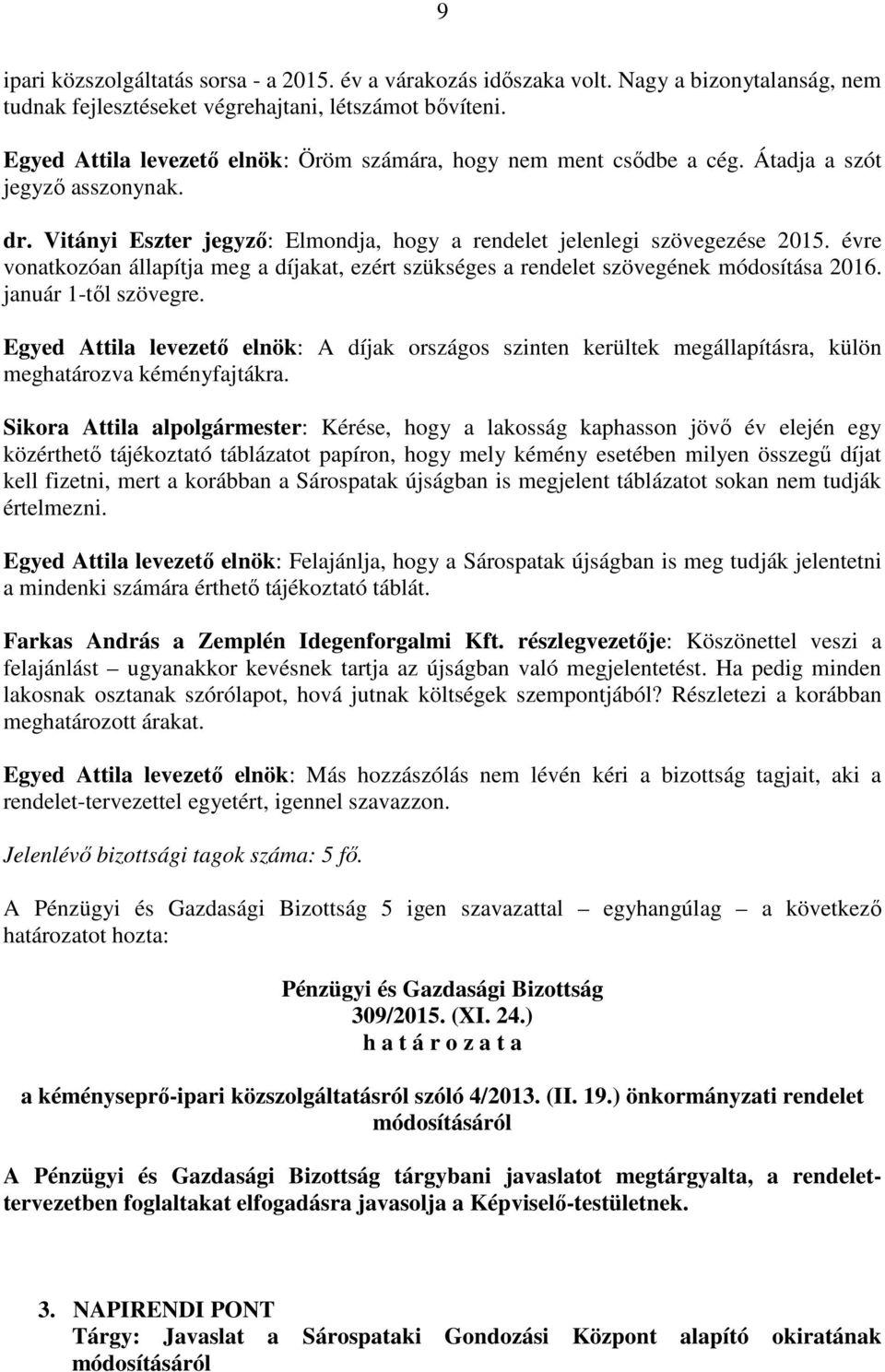 évre vonatkozóan állapítja meg a díjakat, ezért szükséges a rendelet szövegének módosítása 2016. január 1-től szövegre.