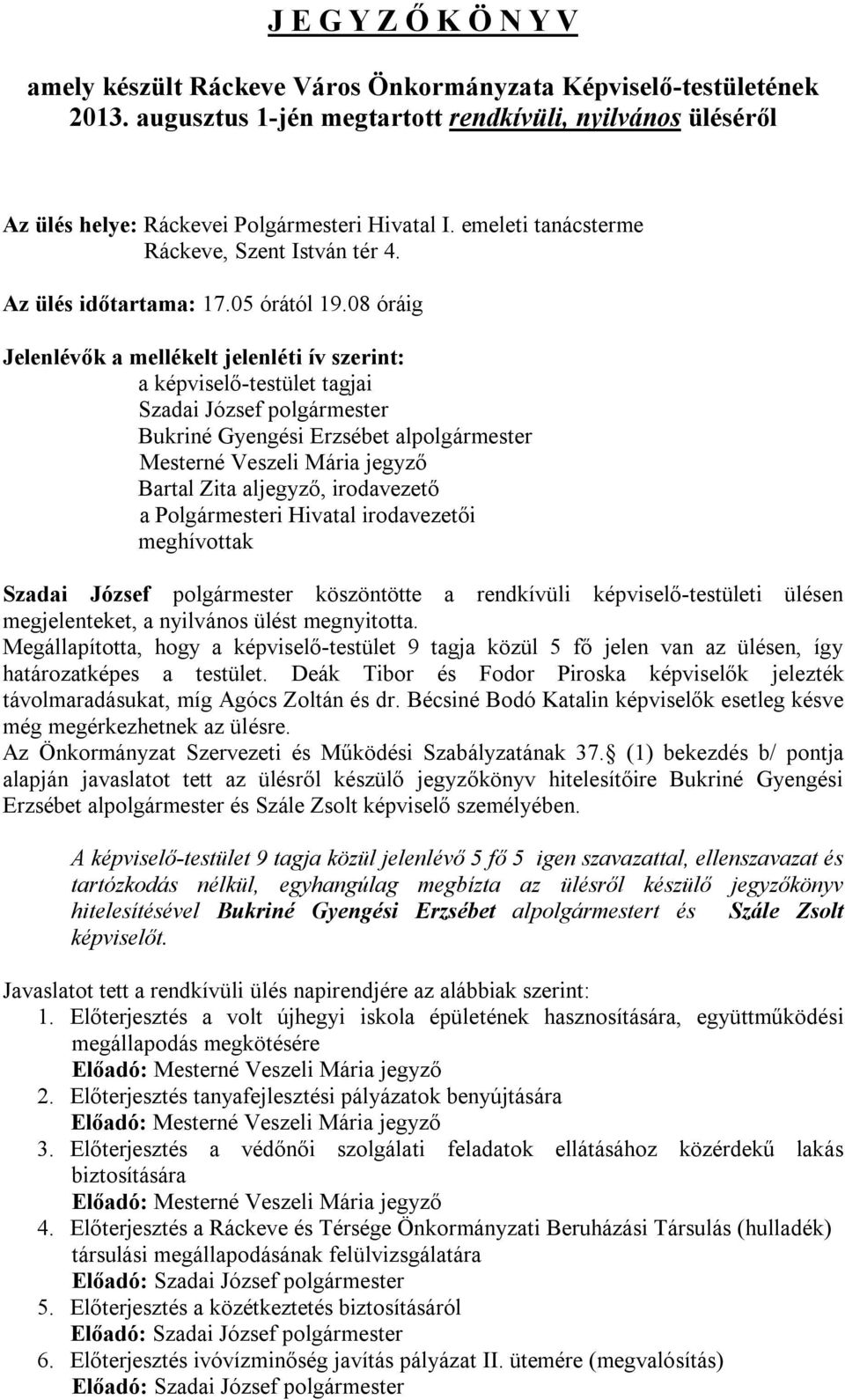 08 óráig Jelenlévők a mellékelt jelenléti ív szerint: a képviselő-testület tagjai Szadai József polgármester Bukriné Gyengési Erzsébet alpolgármester Bartal Zita aljegyző, irodavezető a Polgármesteri