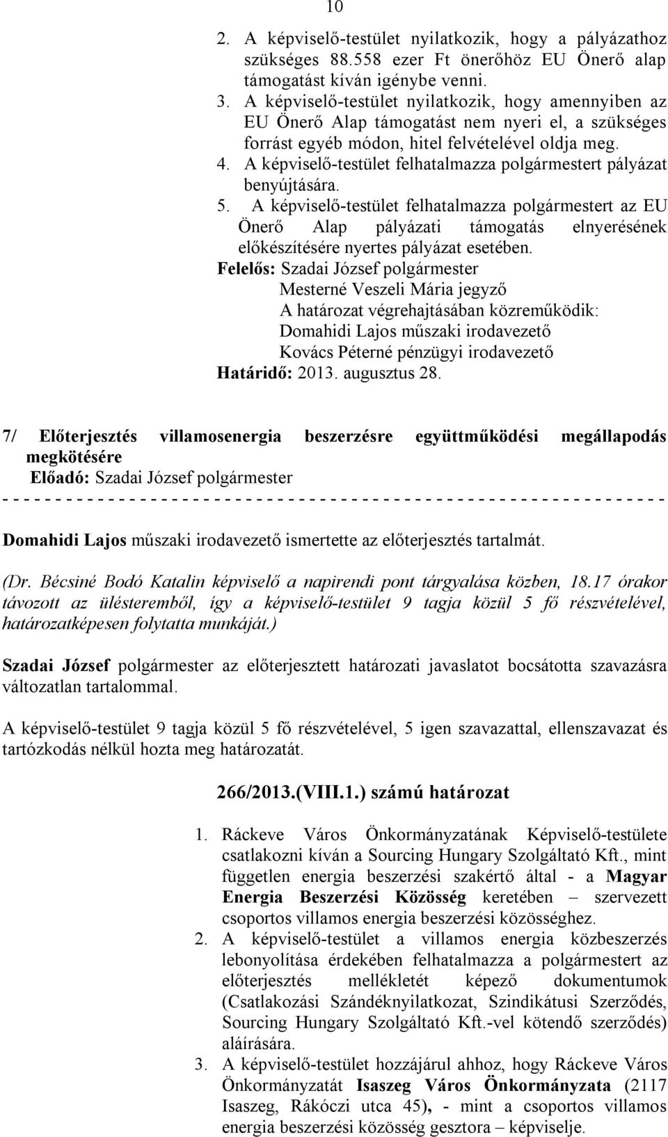 A képviselő-testület felhatalmazza polgármestert pályázat benyújtására. 5.