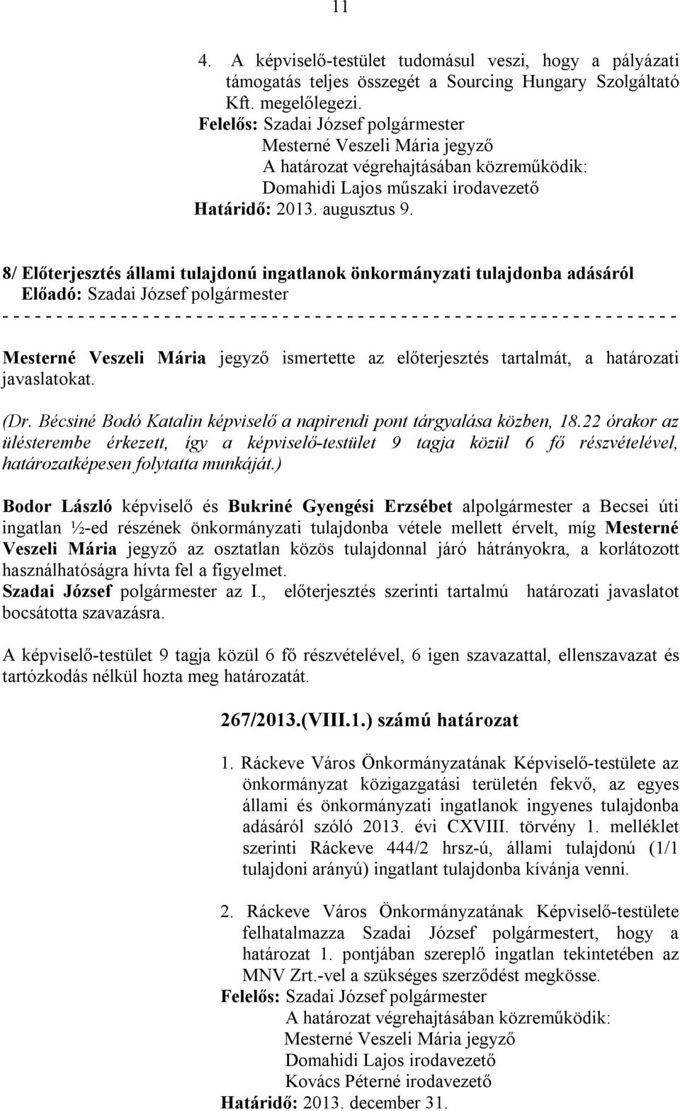 Bécsiné Bodó Katalin képviselő a napirendi pont tárgyalása közben, 18.22 órakor az ülésterembe érkezett, így a képviselő-testület 9 tagja közül 6 fő részvételével, határozatképesen folytatta munkáját.