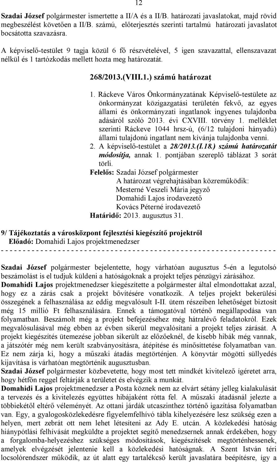 A képviselő-testület 9 tagja közül 6 fő részvételével, 5 igen szavazattal, ellenszavazat nélkül és 1 tartózkodás mellett hozta meg határozatát. 268/2013.(VIII.1.) számú határozat 1.