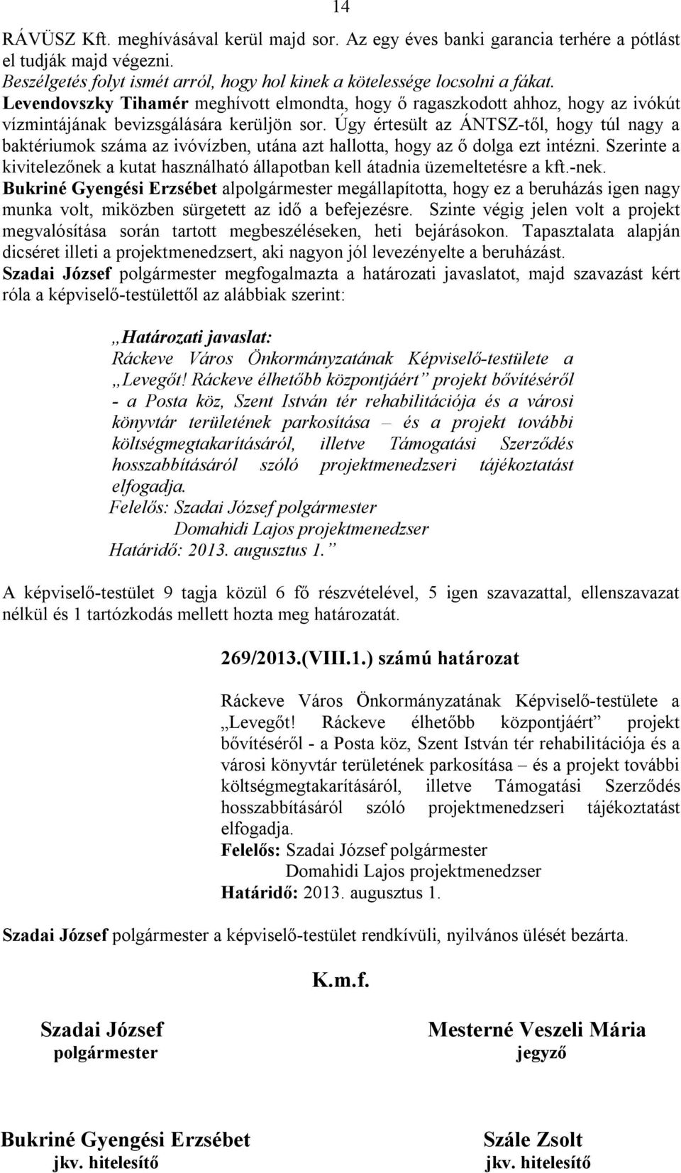 Úgy értesült az ÁNTSZ-től, hogy túl nagy a baktériumok száma az ivóvízben, utána azt hallotta, hogy az ő dolga ezt intézni.