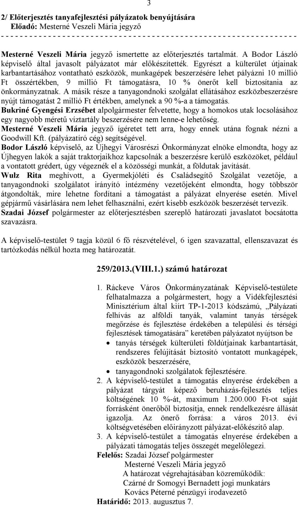 önkormányzatnak. A másik része a tanyagondnoki szolgálat ellátásához eszközbeszerzésre nyújt támogatást 2 millió Ft értékben, amelynek a 90 %-a a támogatás.