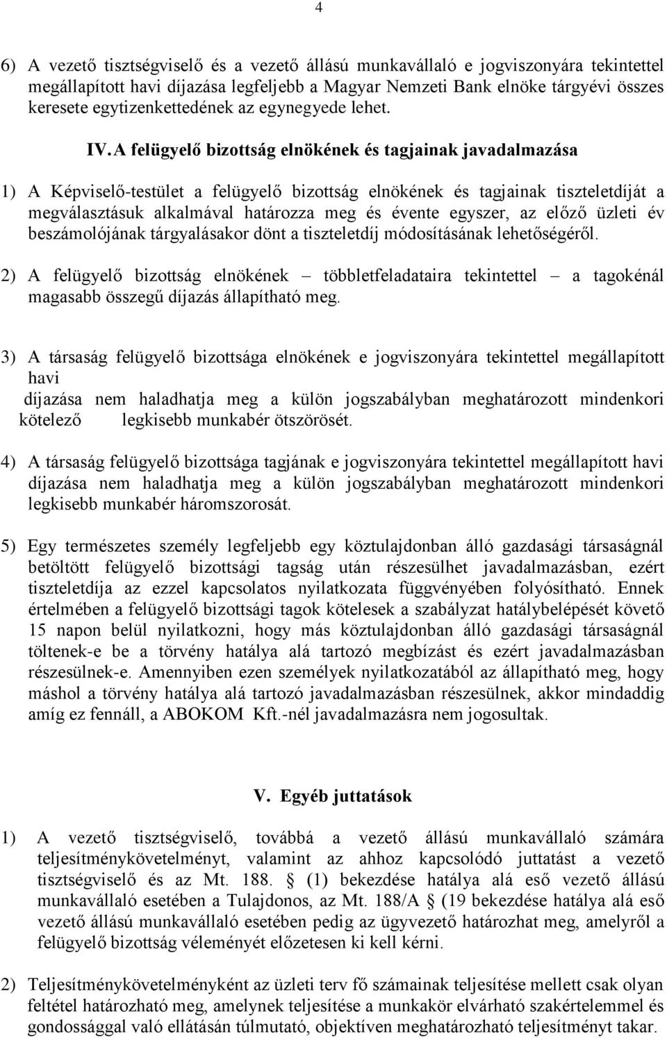 A felügyelő bizottság elnökének és tagjainak javadalmazása 1) A Képviselő-testület a felügyelő bizottság elnökének és tagjainak tiszteletdíját a megválasztásuk alkalmával határozza meg és évente