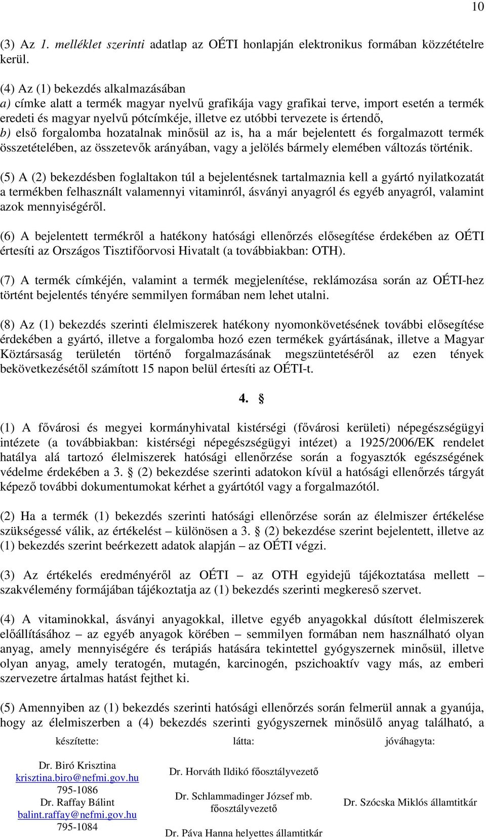 értendı, b) elsı forgalomba hozatalnak minısül az is, ha a már bejelentett és forgalmazott termék összetételében, az összetevık arányában, vagy a jelölés bármely elemében változás történik.