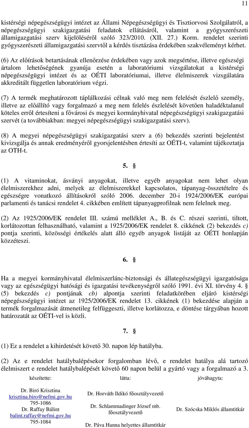 (6) Az elıírások betartásának ellenırzése érdekében vagy azok megsértése, illetve egészségi ártalom lehetıségének gyanúja esetén a laboratóriumi vizsgálatokat a kistérségi népegészségügyi intézet és