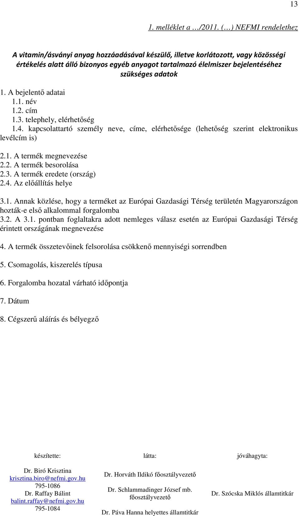 adatok 1. A bejelentı adatai 1.1. név 1.2. cím 1.3. telephely, elérhetıség 1.4. kapcsolattartó személy neve, címe, elérhetısége (lehetıség szerint elektronikus levélcím is) 2.1. A termék megnevezése 2.