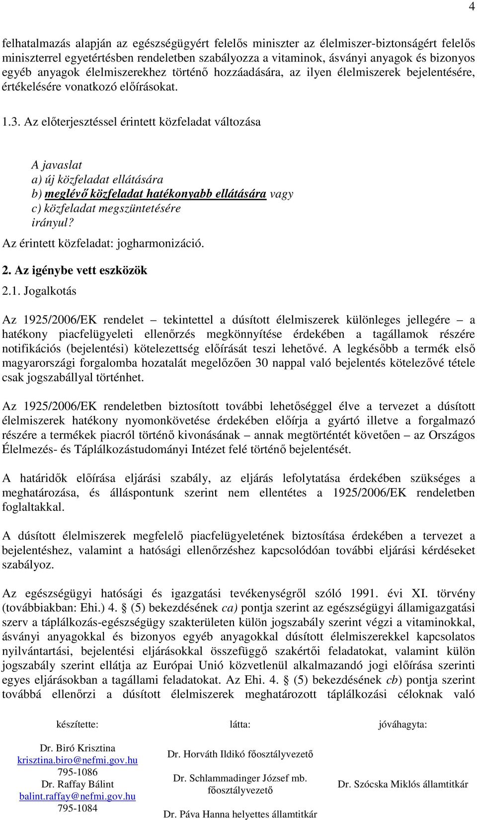 Az elıterjesztéssel érintett közfeladat változása A javaslat a) új közfeladat ellátására b) meglévı közfeladat hatékonyabb ellátására vagy c) közfeladat megszüntetésére irányul?