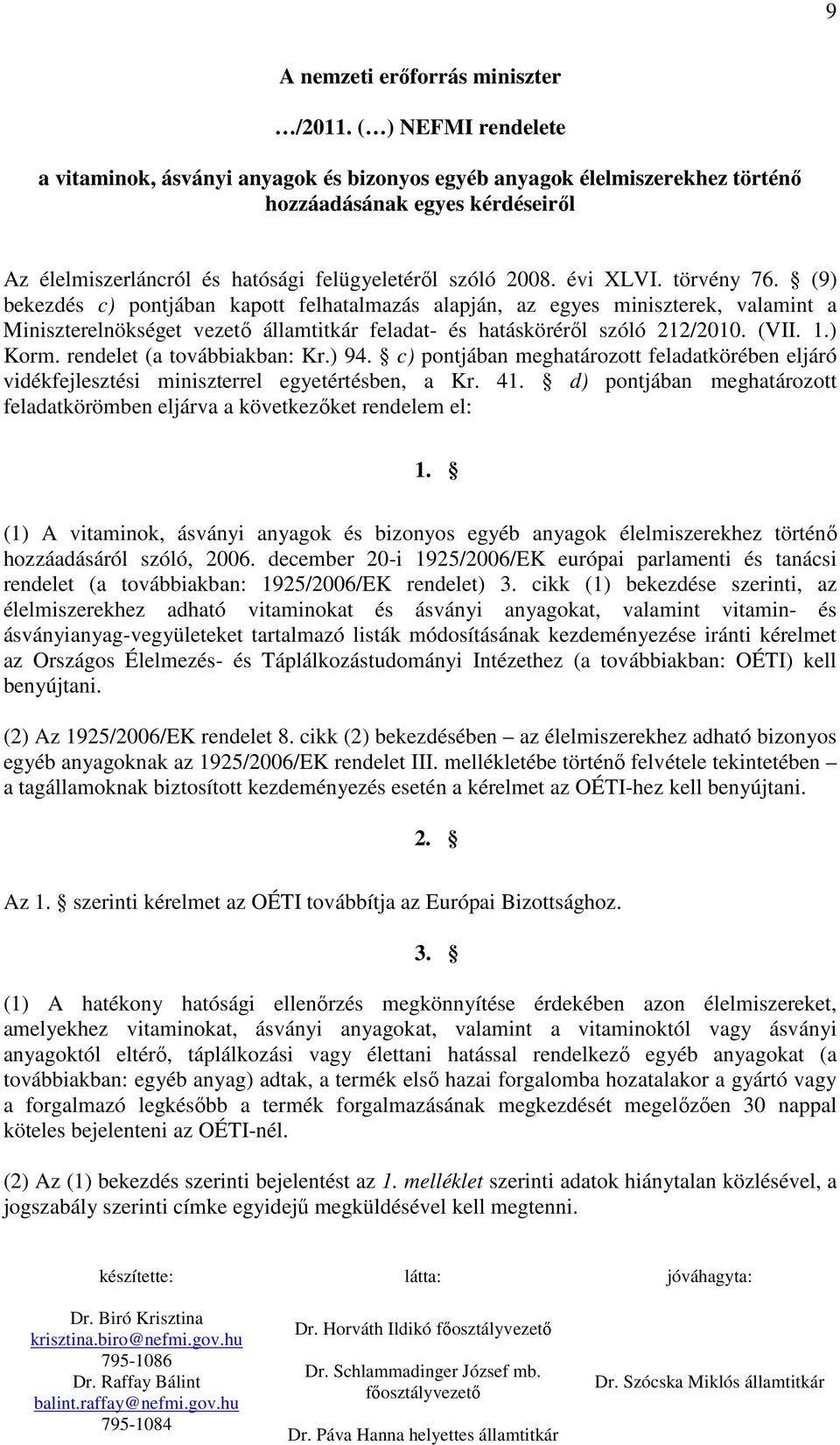 törvény 76. (9) bekezdés c) pontjában kapott felhatalmazás alapján, az egyes miniszterek, valamint a Miniszterelnökséget vezetı államtitkár feladat- és hatáskörérıl szóló 212/2010. (VII. 1.) Korm.