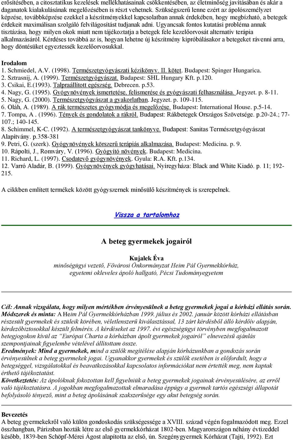 tudjanak adni. Ugyancsak fontos kutatási probléma annak tisztázása, hogy milyen okok miatt nem tájékoztatja a betegek fele kezelőorvosát alternatív terápia alkalmazásáról.