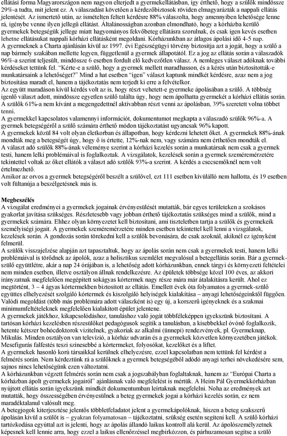 Az ismertető után, az ismételten feltett kérdésre 88% válaszolta, hogy amennyiben lehetősége lenne rá, igénybe venne ilyen jellegű ellátást.