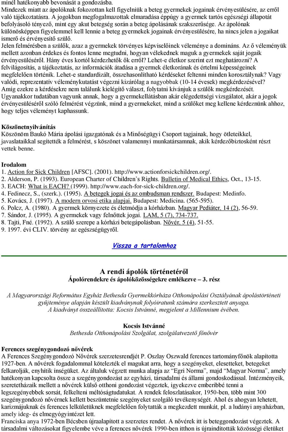 Az ápolónak különösképpen figyelemmel kell lennie a beteg gyermekek jogainak érvényesülésére, ha nincs jelen a jogaikat ismerő és érvényesítő szülő.