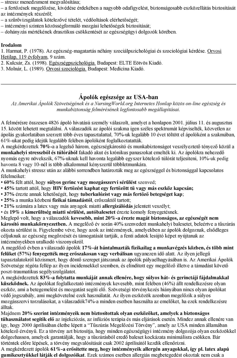 Harmat, P. (1978). Az egészség-magatartás néhány szociálpszichológiai és szociológiai kérdése. Orvosi Hetilap, 119 évfolyam, 9 szám. 2. Kulcsár, Zs. (1998). Egészségpszichológia.