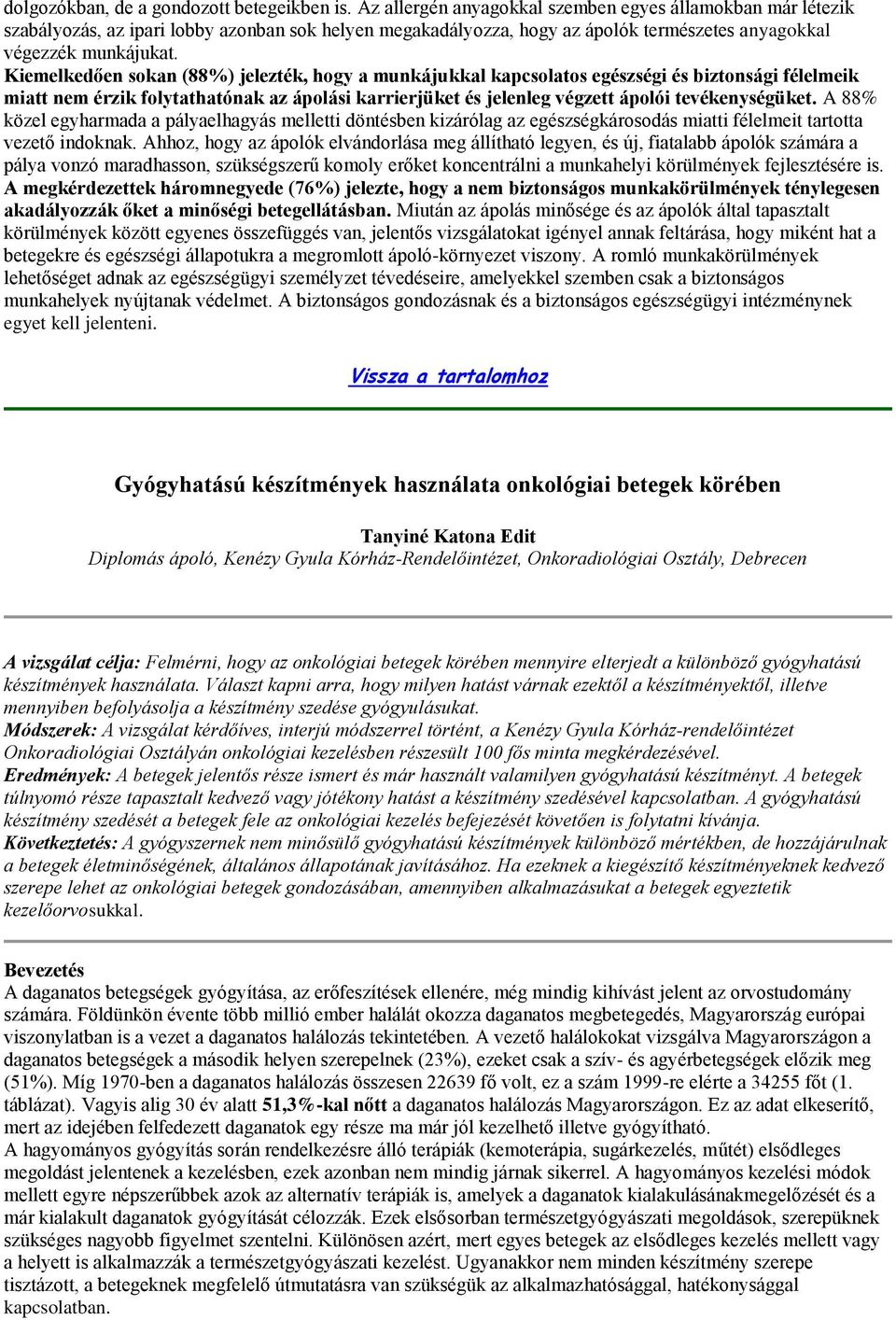 Kiemelkedően sokan (88%) jelezték, hogy a munkájukkal kapcsolatos egészségi és biztonsági félelmeik miatt nem érzik folytathatónak az ápolási karrierjüket és jelenleg végzett ápolói tevékenységüket.