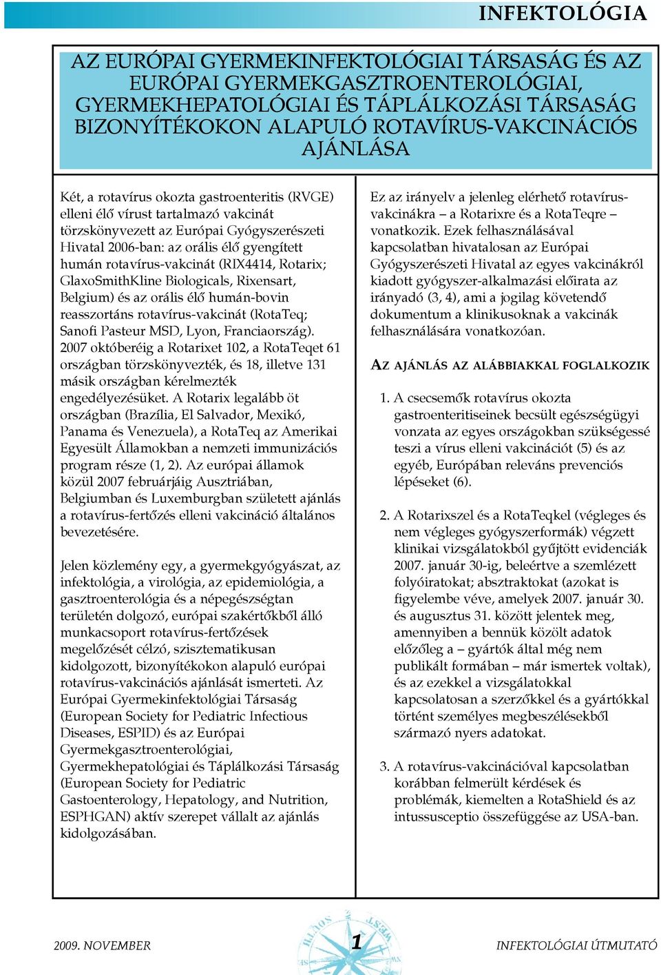 GlaxoSmithKline Biologicals, Rixensart, Belgium) és az orális élõ humán-bovin reasszortáns rotavírus-vakcinát (RotaTeq; Sanofi Pasteur MSD, Lyon, Franciaország).