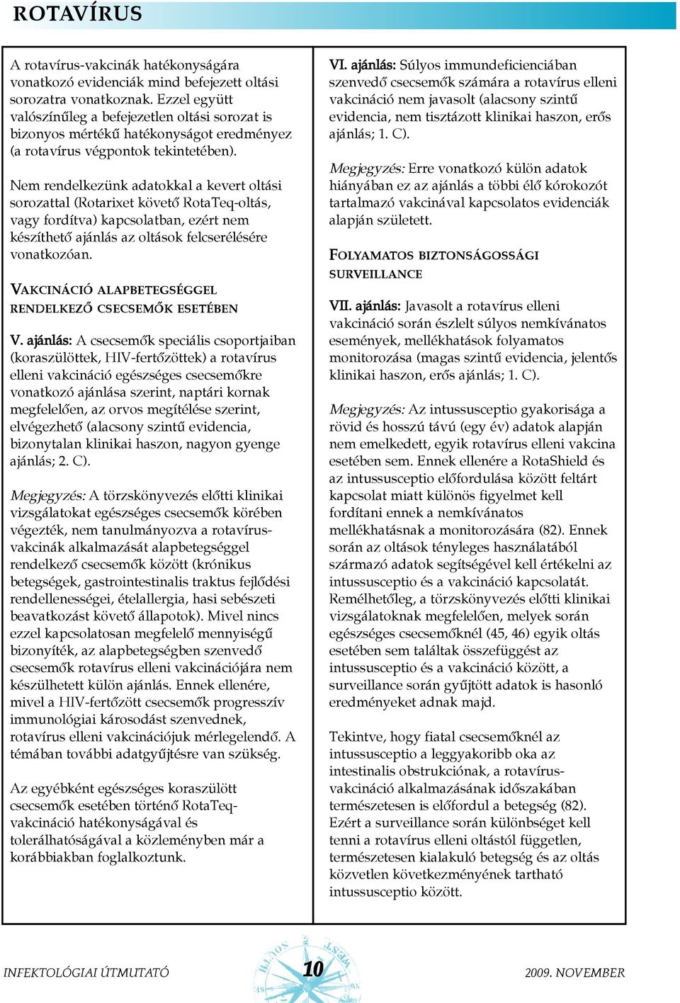 Nem rendelkezünk adatokkal a kevert oltási sorozattal (Rotarixet követõ RotaTeq-oltás, vagy fordítva) kapcsolatban, ezért nem készíthetõ ajánlás az oltások felcserélésére vonatkozóan.