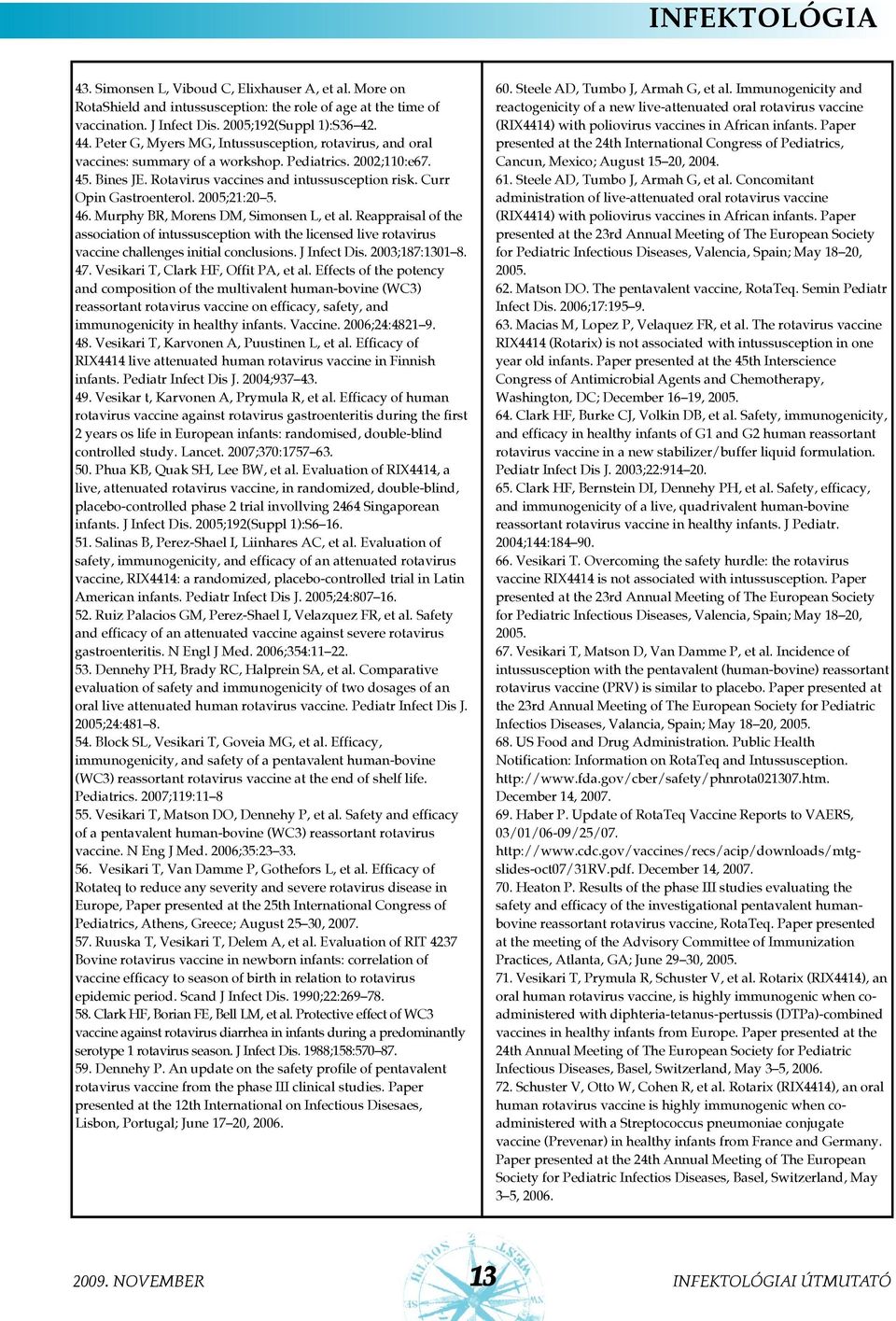 2005;21:20 5. 46. Murphy BR, Morens DM, Simonsen L, et al. Reappraisal of the association of intussusception with the licensed live rotavirus vaccine challenges initial conclusions. J Infect Dis.
