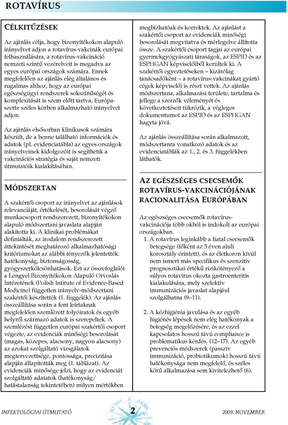 Ennek megfelelõen az ajánlás elég általános és rugalmas ahhoz, hogy az európai egészségügyi rendszerek sokszínûségét és komplexitását is szem elõtt tartva, Európaszerte széles körben alkalmazható