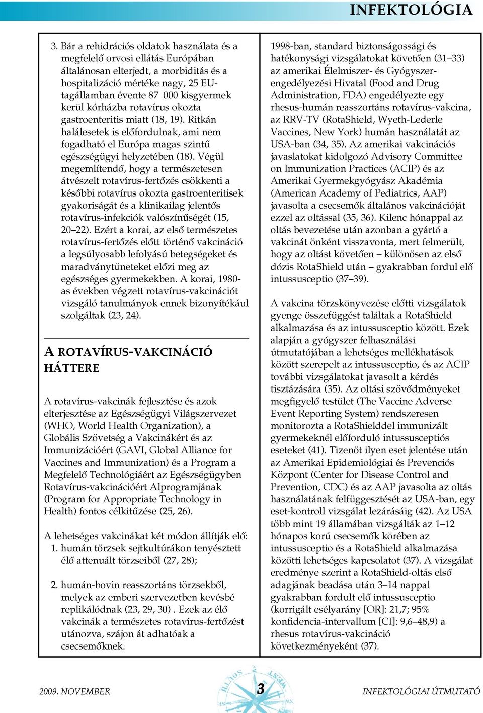 Végül megemlítendõ, hogy a természetesen átvészelt rotavírus-fertõzés csökkenti a késõbbi rotavírus okozta gastroenteritisek gyakoriságát és a klinikailag jelentõs rotavírus-infekciók valószínûségét
