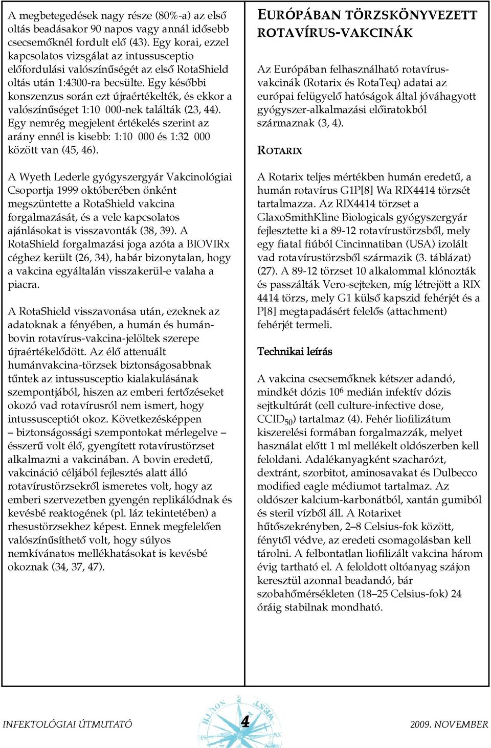 Egy késõbbi konszenzus során ezt újraértékelték, és ekkor a valószínûséget 1:10 000-nek találták (23, 44).