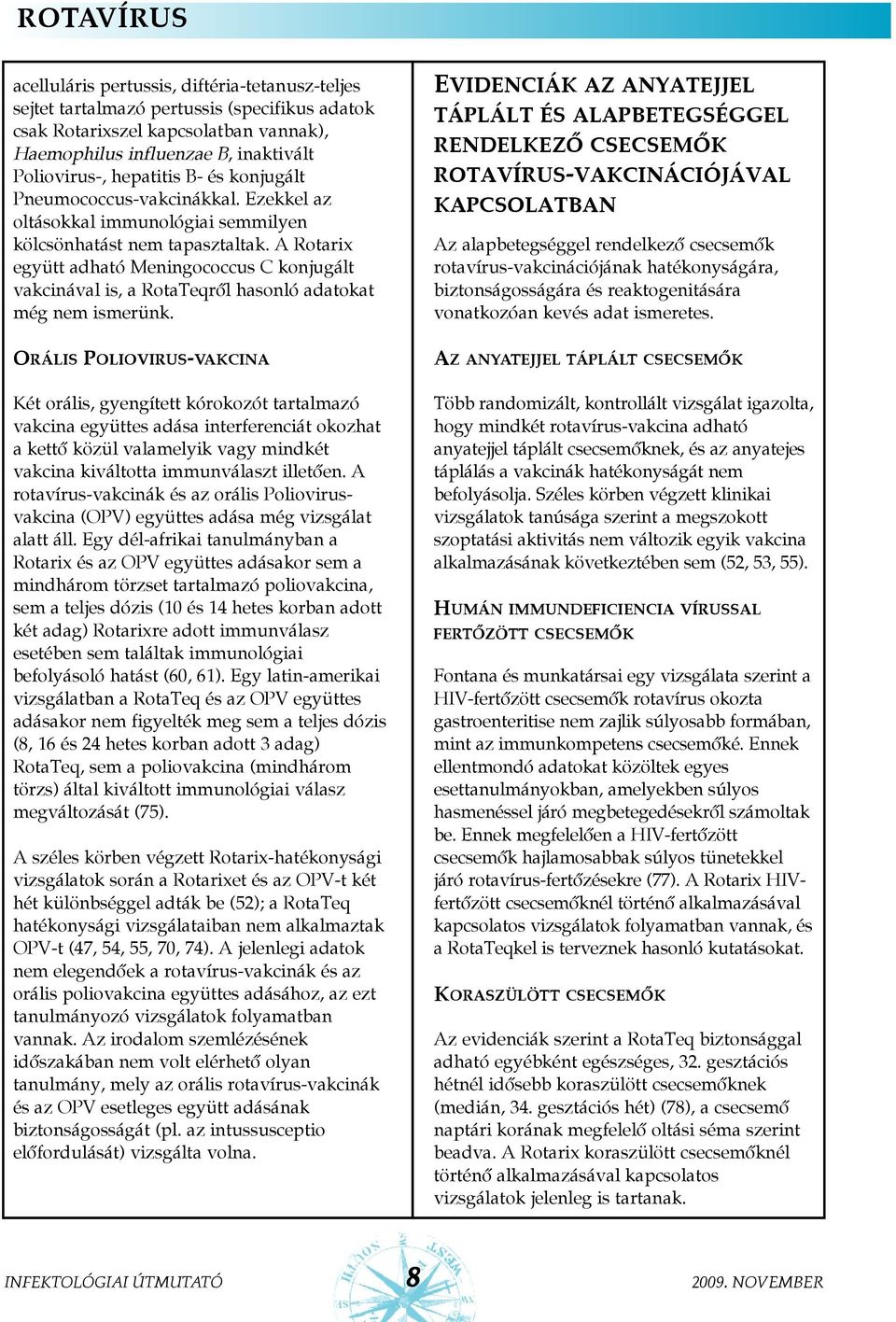 A Rotarix együtt adható Meningococcus C konjugált vakcinával is, a RotaTeqrõl hasonló adatokat még nem ismerünk.
