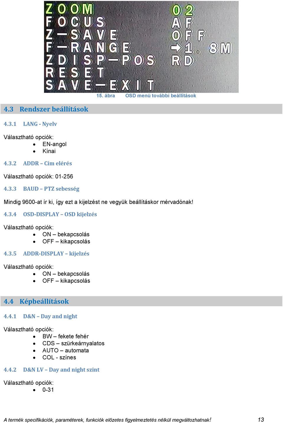 4.2 D&N LV Day and night szint 0-31 A termék specifikációk, paraméterek, funkciók előzetes figyelmeztetés nélkül megváltozhatnak! 13