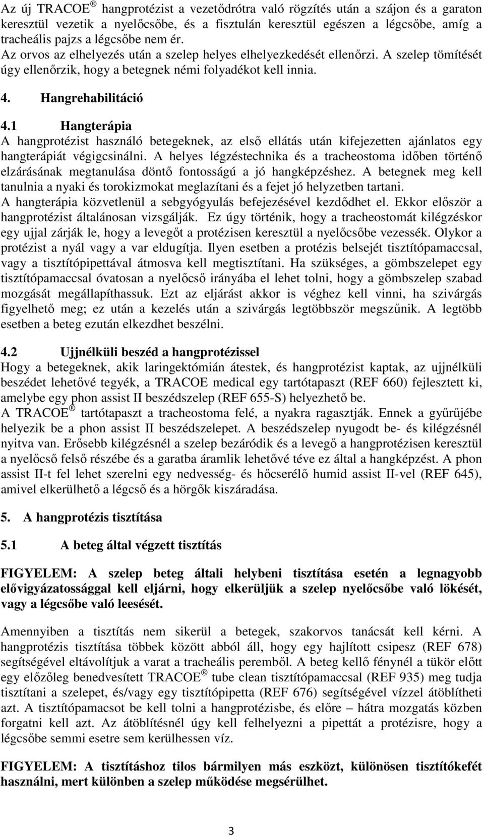 1 Hangterápia A hangprotézist használó betegeknek, az első ellátás után kifejezetten ajánlatos egy hangterápiát végigcsinálni.