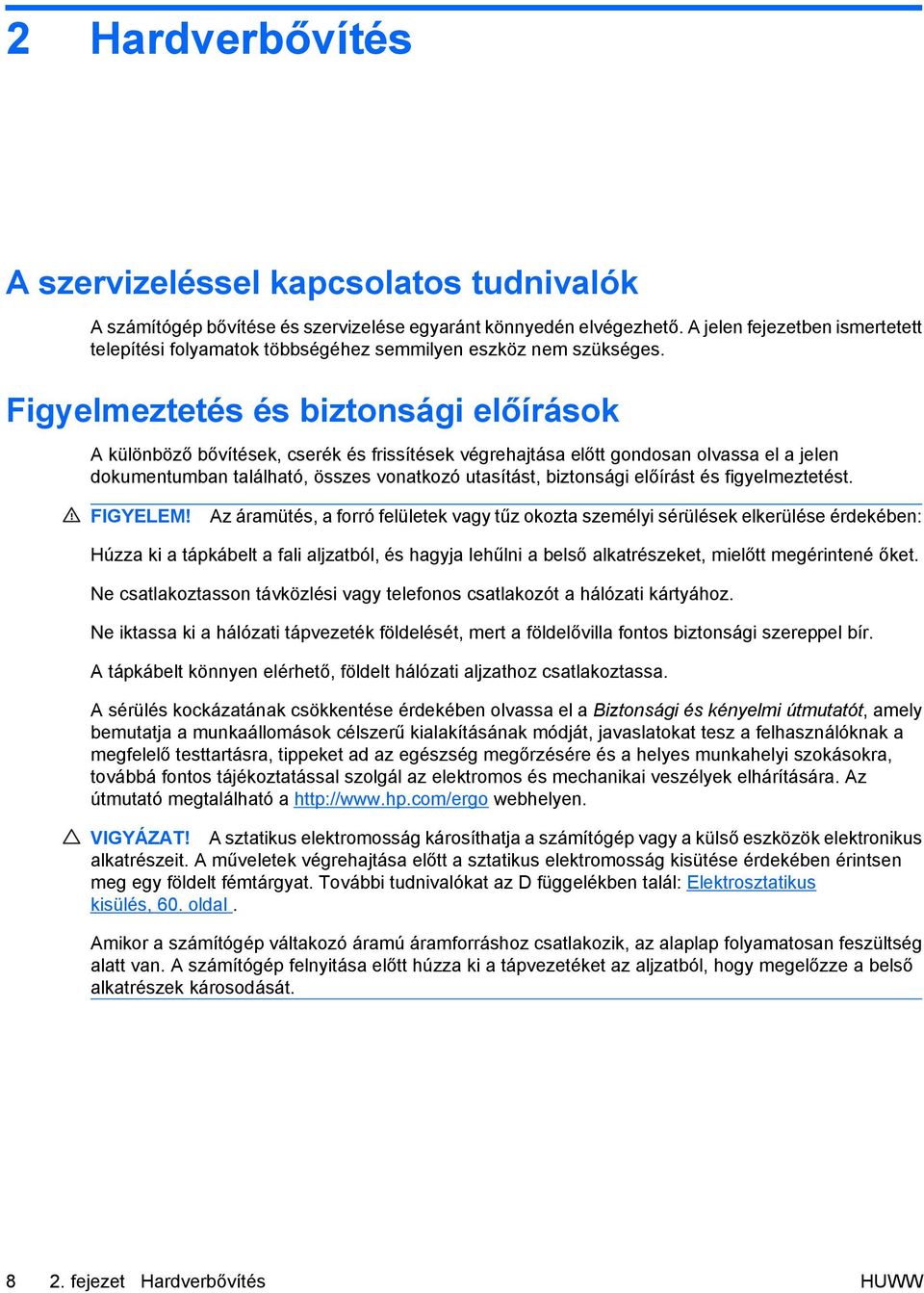 Figyelmeztetés és biztonsági előírások A különböző bővítések, cserék és frissítések végrehajtása előtt gondosan olvassa el a jelen dokumentumban található, összes vonatkozó utasítást, biztonsági