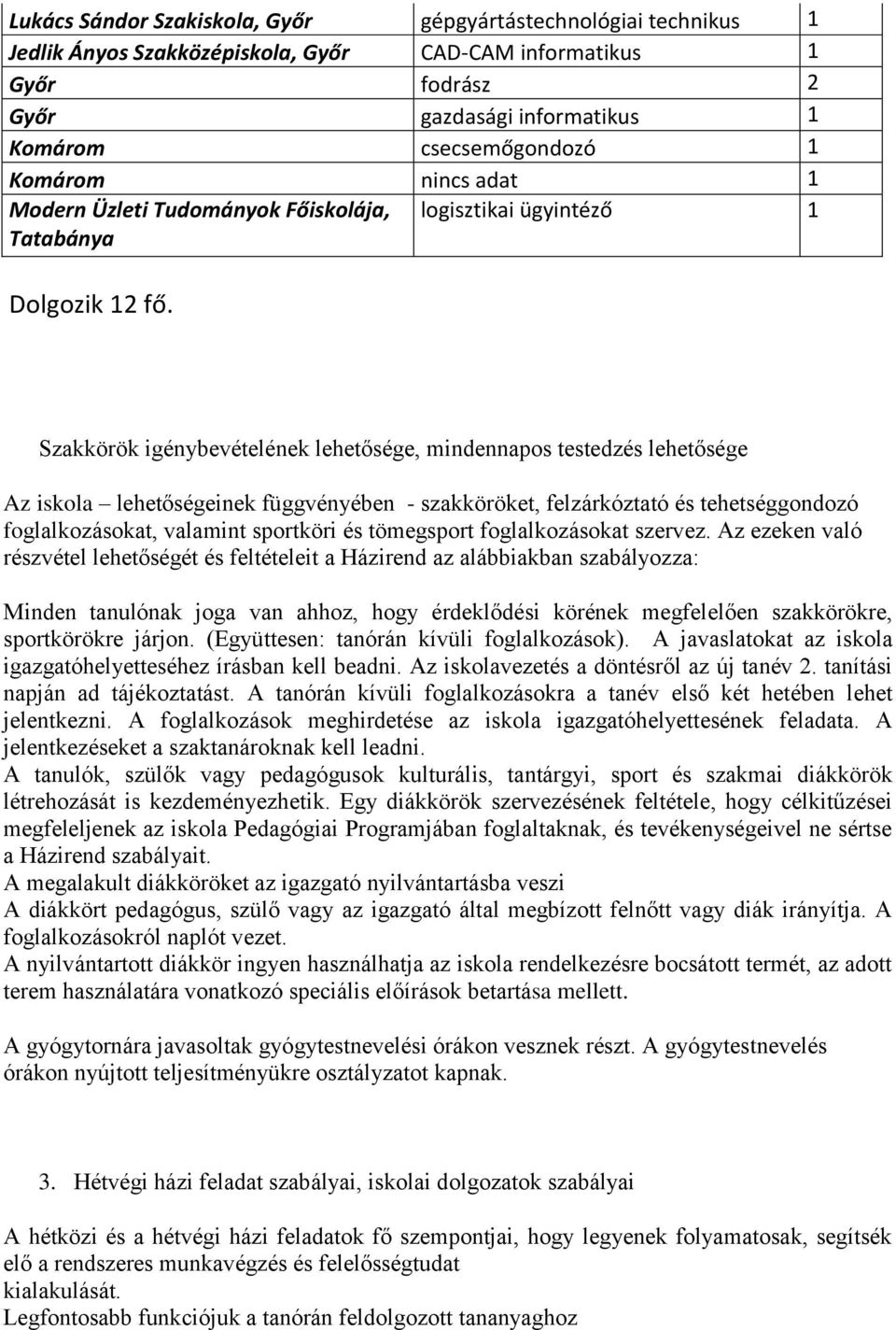 Szakkörök igénybevételének lehetősége, mindennapos testedzés lehetősége Az iskola lehetőségeinek függvényében - szakköröket, felzárkóztató és tehetséggondozó foglalkozásokat, valamint sportköri és