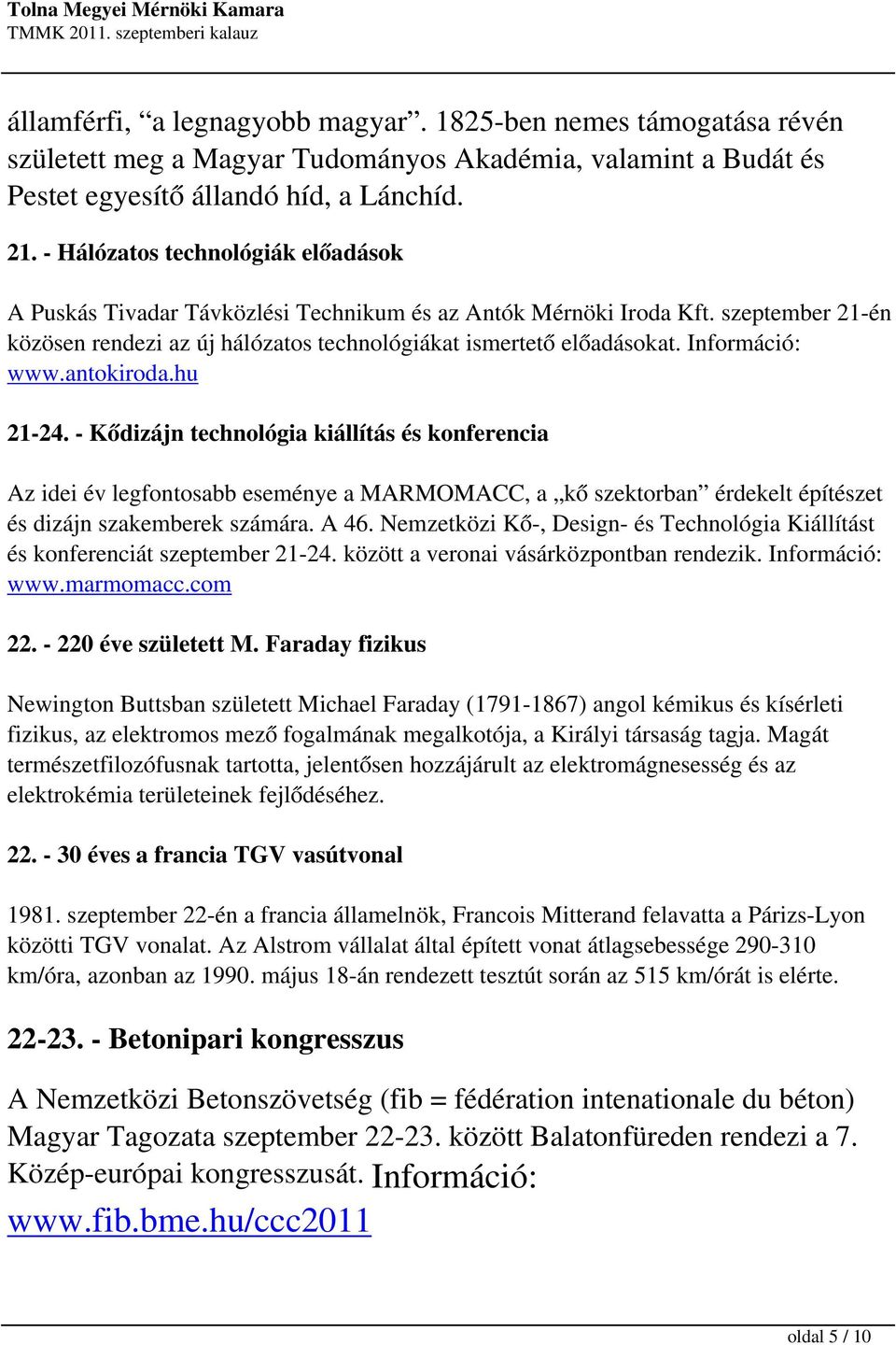 Információ: www.antokiroda.hu 21-24. - Kődizájn technológia kiállítás és konferencia Az idei év legfontosabb eseménye a MARMOMACC, a kő szektorban érdekelt építészet és dizájn szakemberek számára.